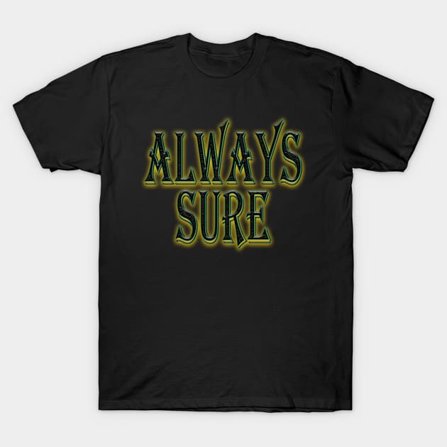 Always Sure Funny T-Shirt T-Shirt by Haroun ٍStyle Fashion-2020